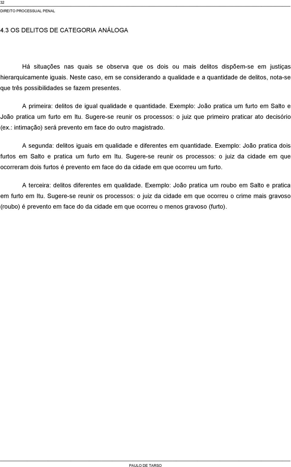 Exemplo: João pratica um furto em Salto e João pratica um furto em Itu. Sugere-se reunir os processos: o juiz que primeiro praticar ato decisório (ex.