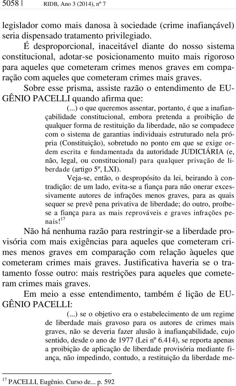 cometeram crimes mais graves. Sobre esse prisma, assiste razão o entendimento de EU- GÊNIO PACELLI quando afirma que: (.