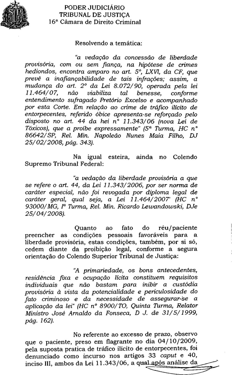 464/07, não viabiliza tal benesse, conforme entendimento sufragado Pretório Excelso e acompanhado por esta Corte.