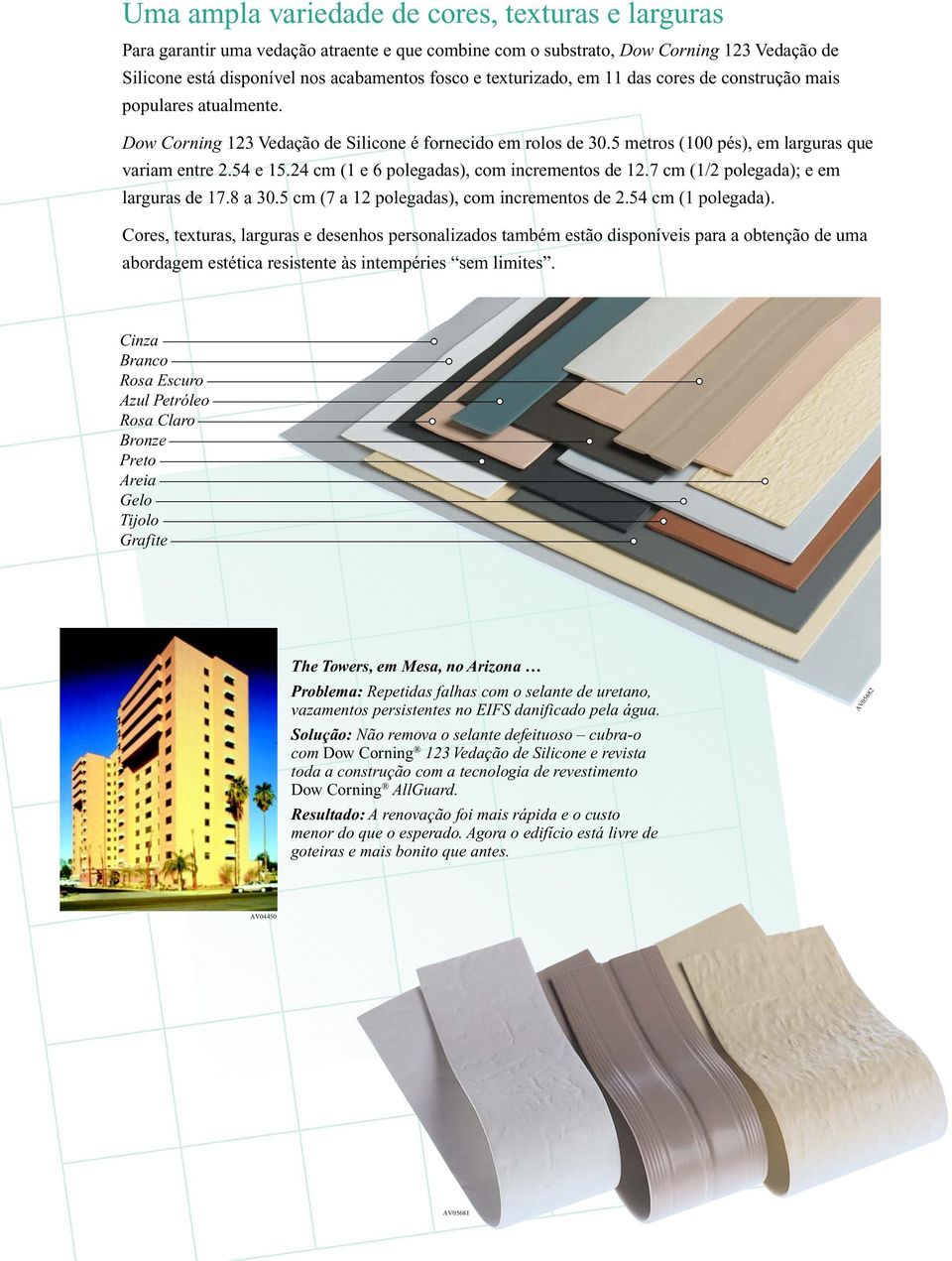 24 cm (1 e 6 polegadas), com incrementos de 12.7 cm (1/2 polegada); e em larguras de 17.8 a 30.5 cm (7 a 12 polegadas), com incrementos de 2.54 cm (1 polegada).