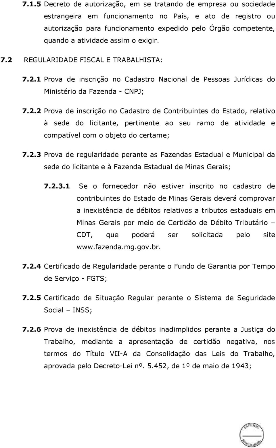 2.3 Prova de regularidade perante as Fazendas Estadual e Municipal da sede do licitante e à Fazenda Estadual de Minas Gerais; 7.2.3.1 Se o fornecedor não estiver inscrito no cadastro de contribuintes