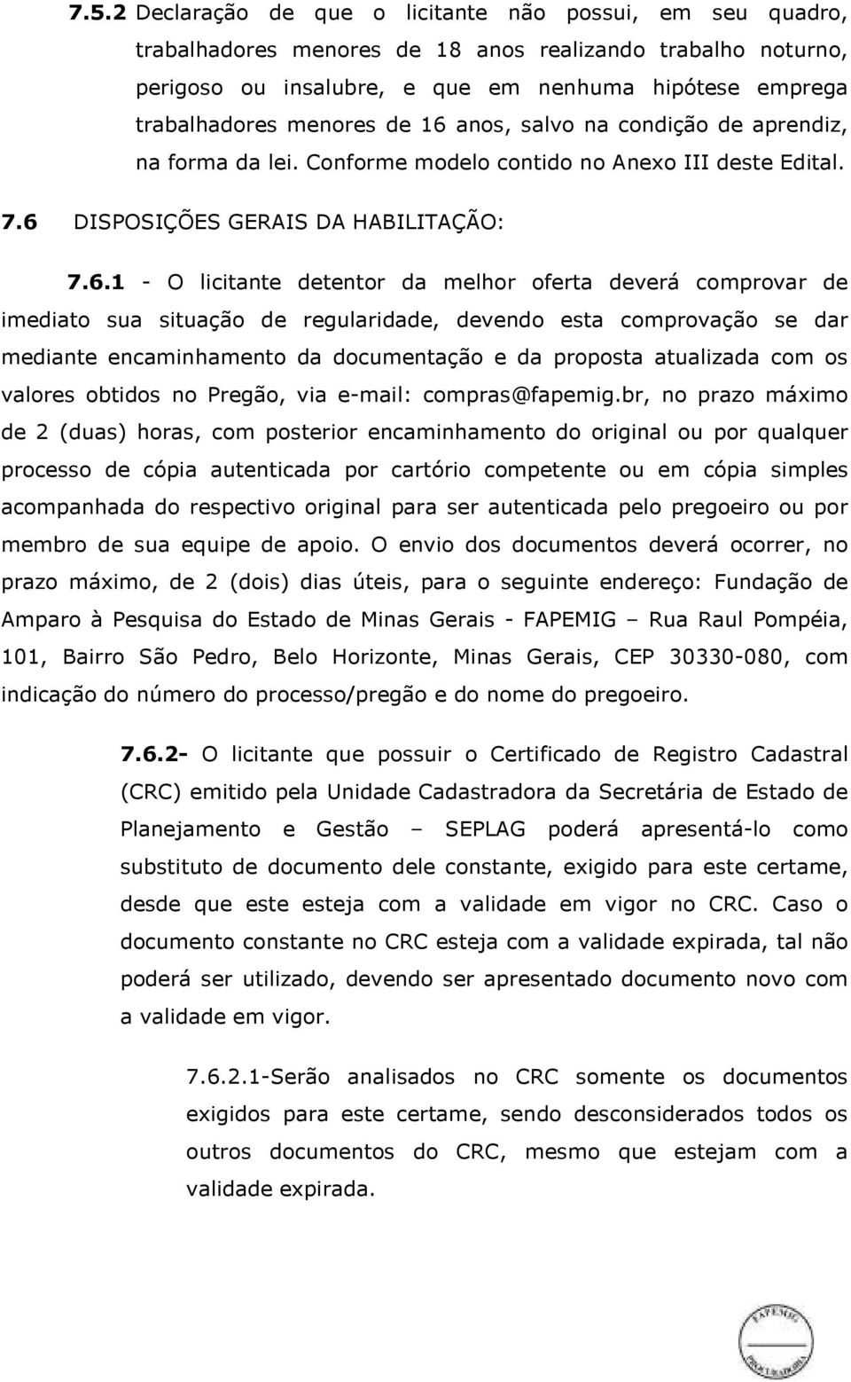 anos, salvo na condição de aprendiz, na forma da lei. Conforme modelo contido no Anexo III deste Edital. 7.6 