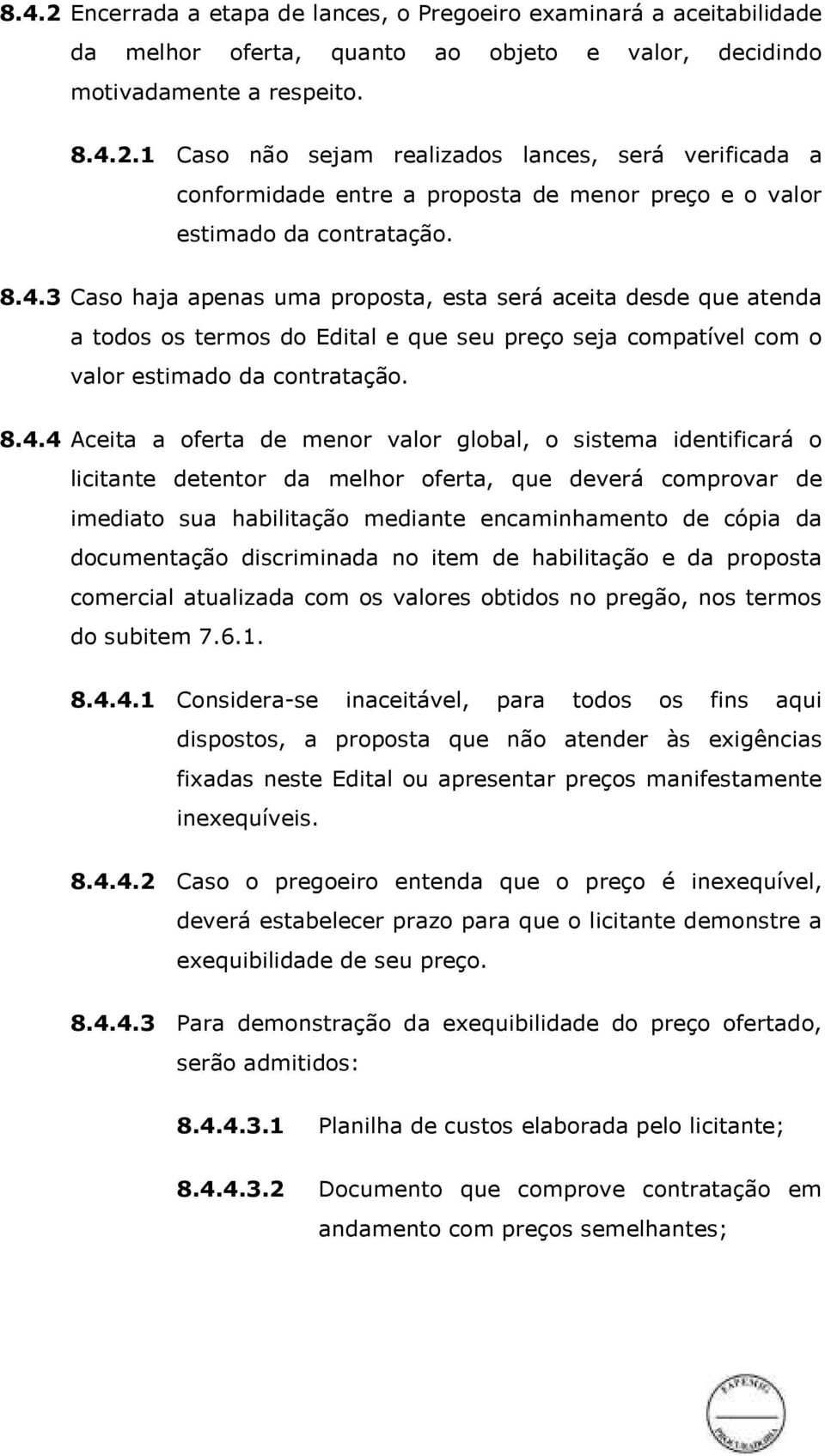 valor global, o sistema identificará o licitante detentor da melhor oferta, que deverá comprovar de imediato sua habilitação mediante encaminhamento de cópia da documentação discriminada no item de