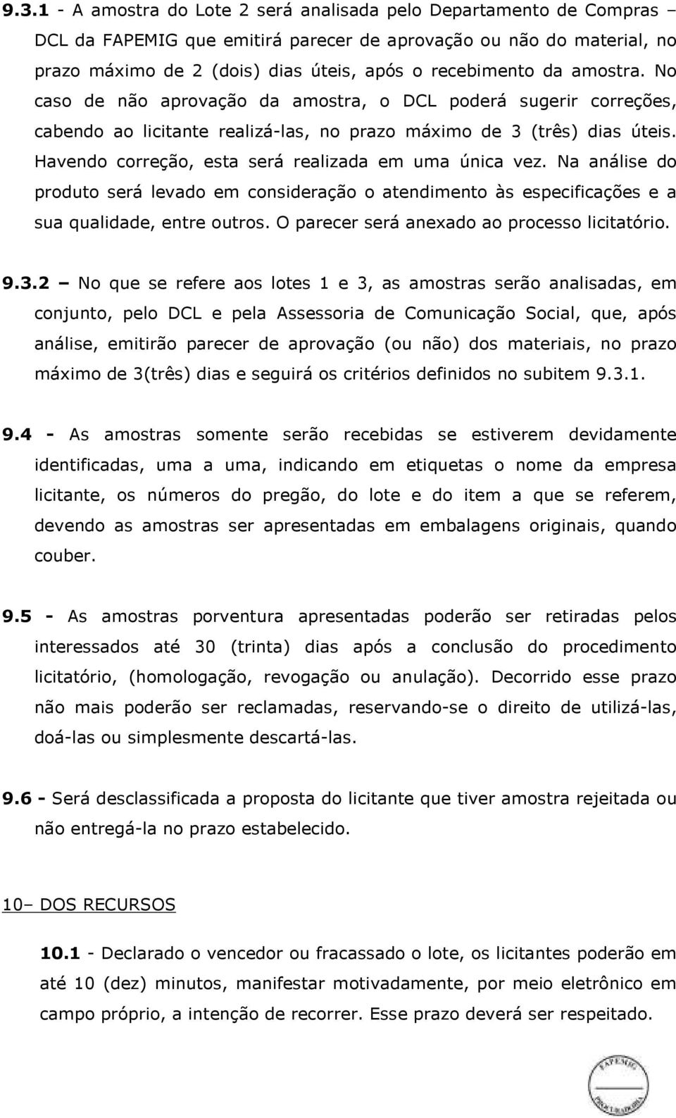 Havendo correção, esta será realizada em uma única vez. Na análise do produto será levado em consideração o atendimento às especificações e a sua qualidade, entre outros.