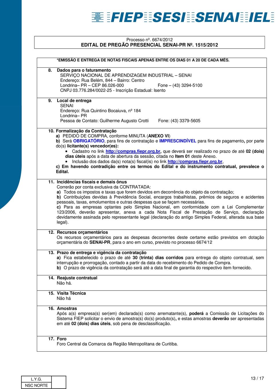 284/0022-25 - Inscrição Estadual: Isento 9. Local de entrega SENAI Endereço: Rua Quintino Bocaiuva, nº 184 Londrina PR Pessoa de Contato: Guilherme Augusto Crotti Fone: (43) 3379-5605 10.