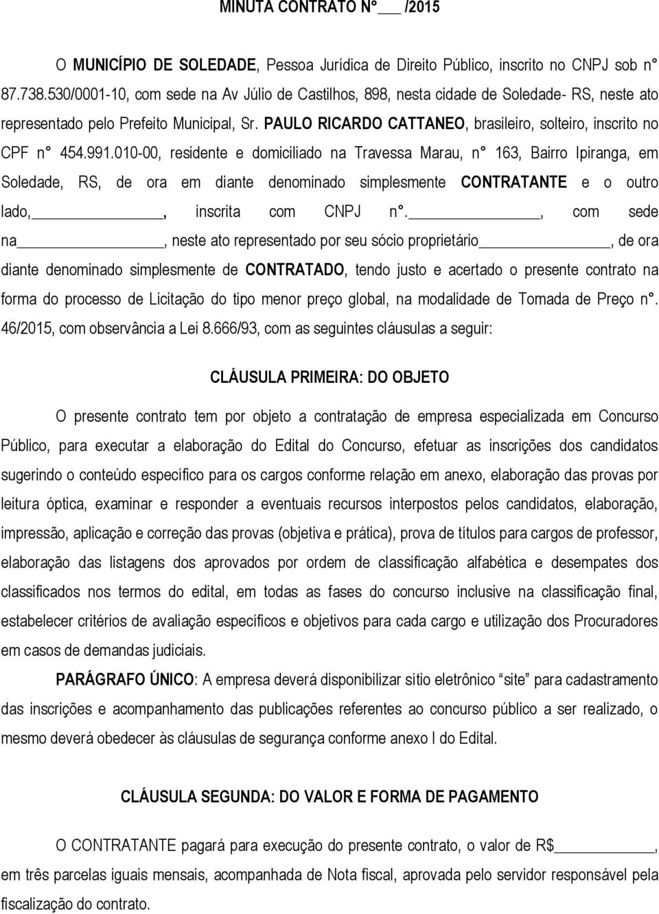 PAULO RICARDO CATTANEO, brasileiro, solteiro, inscrito no CPF n 454.991.