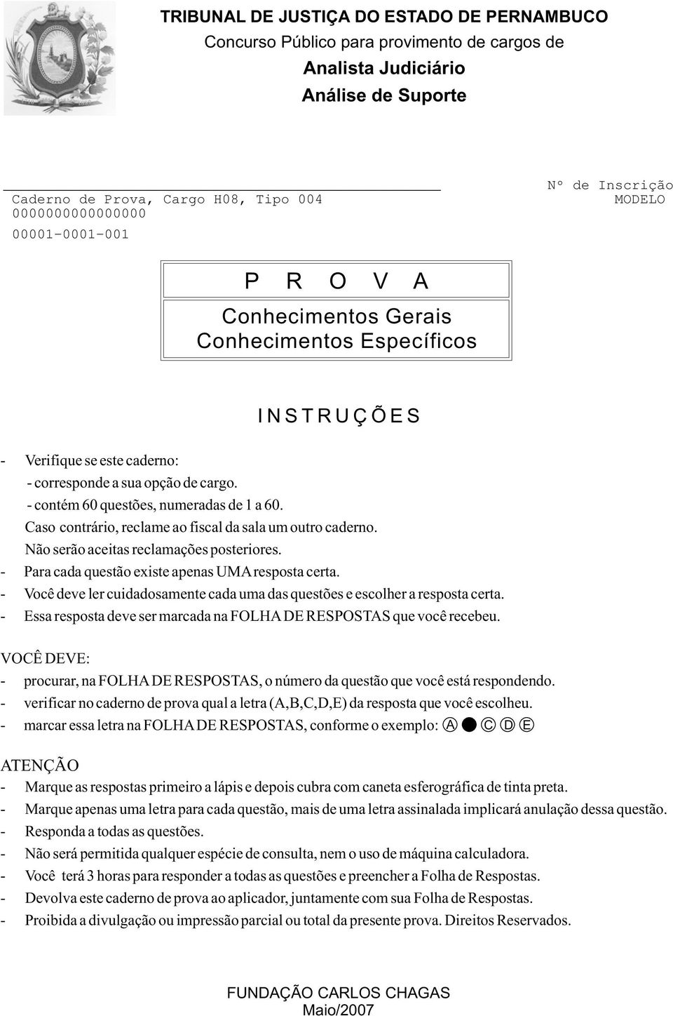 Caso contrário, reclame ao fiscal da sala um outro caderno. Não serão aceitas reclamações posteriores. - Para cada questão existe apenas UMAresposta certa.