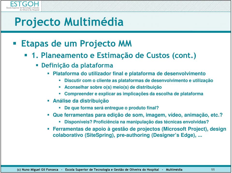 de distribuição Compreender e explicar as implicações da escolha de plataforma Análise da distribuição De que forma será entregue o produto final?