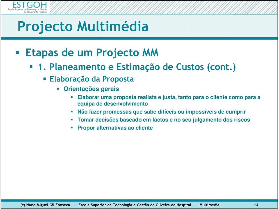 para a equipa de desenvolvimento Não fazer promessas que sabe difíceis ou impossíveis de cumprir Tomar decisões