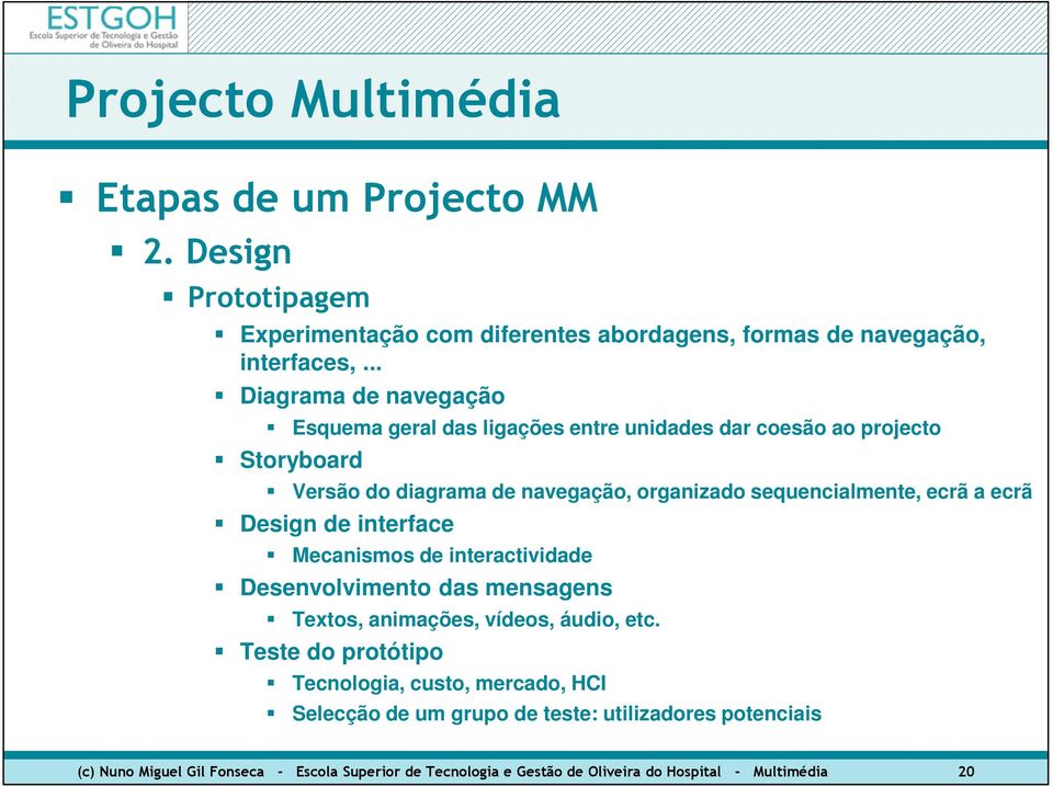 sequencialmente, ecrã a ecrã Design de interface Mecanismos de interactividade Desenvolvimento das mensagens Textos, animações, vídeos, áudio, etc.