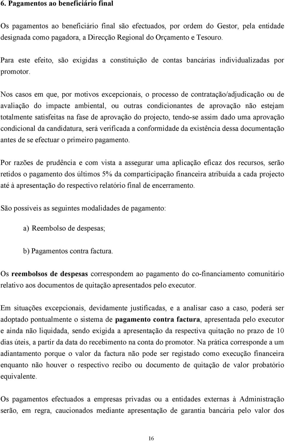 Nos casos em que, por motivos excepcionais, o processo de contratação/adjudicação ou de avaliação do impacte ambiental, ou outras condicionantes de aprovação não estejam totalmente satisfeitas na