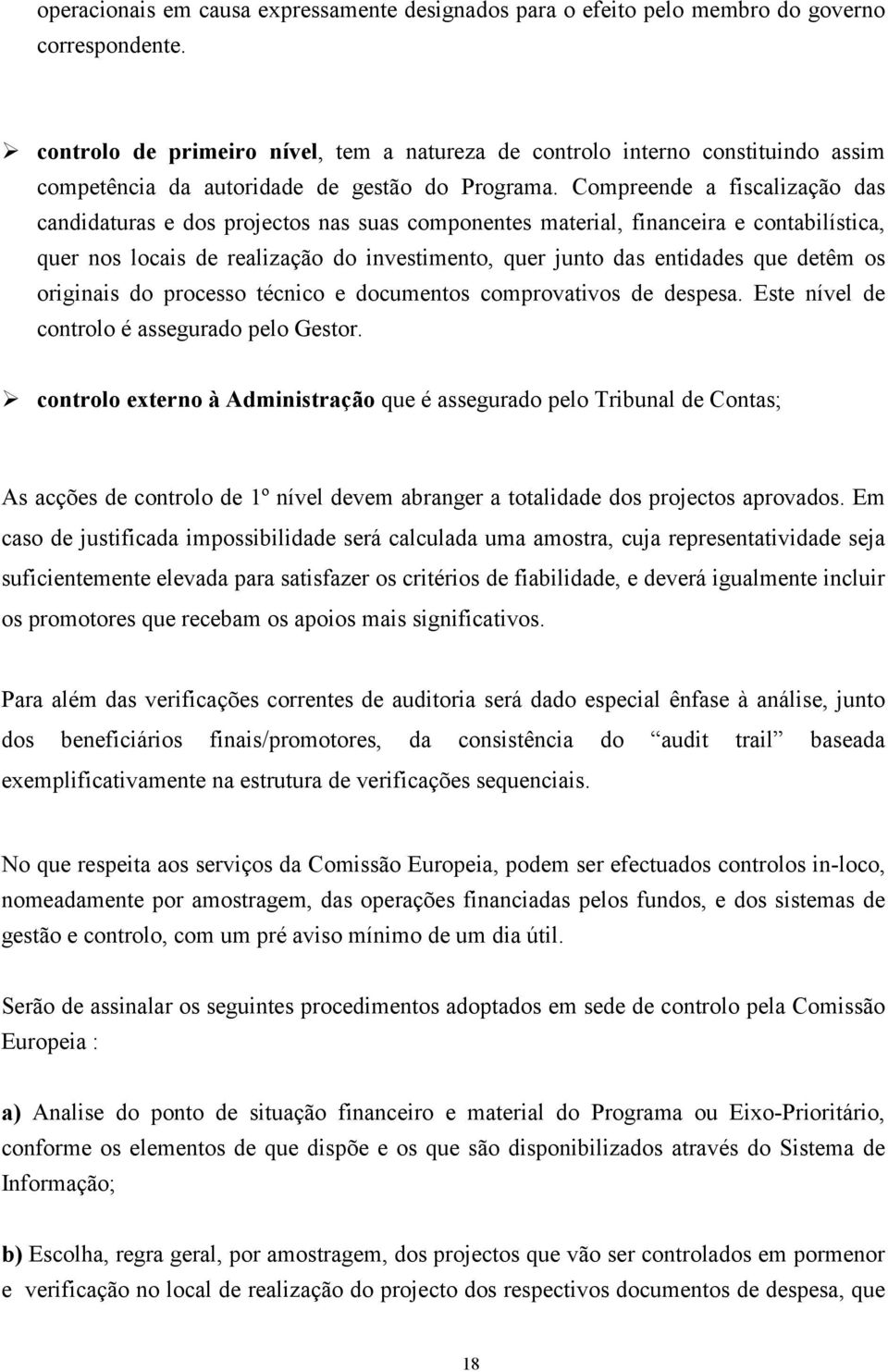 Compreende a fiscalização das candidaturas e dos projectos nas suas componentes material, financeira e contabilística, quer nos locais de realização do investimento, quer junto das entidades que