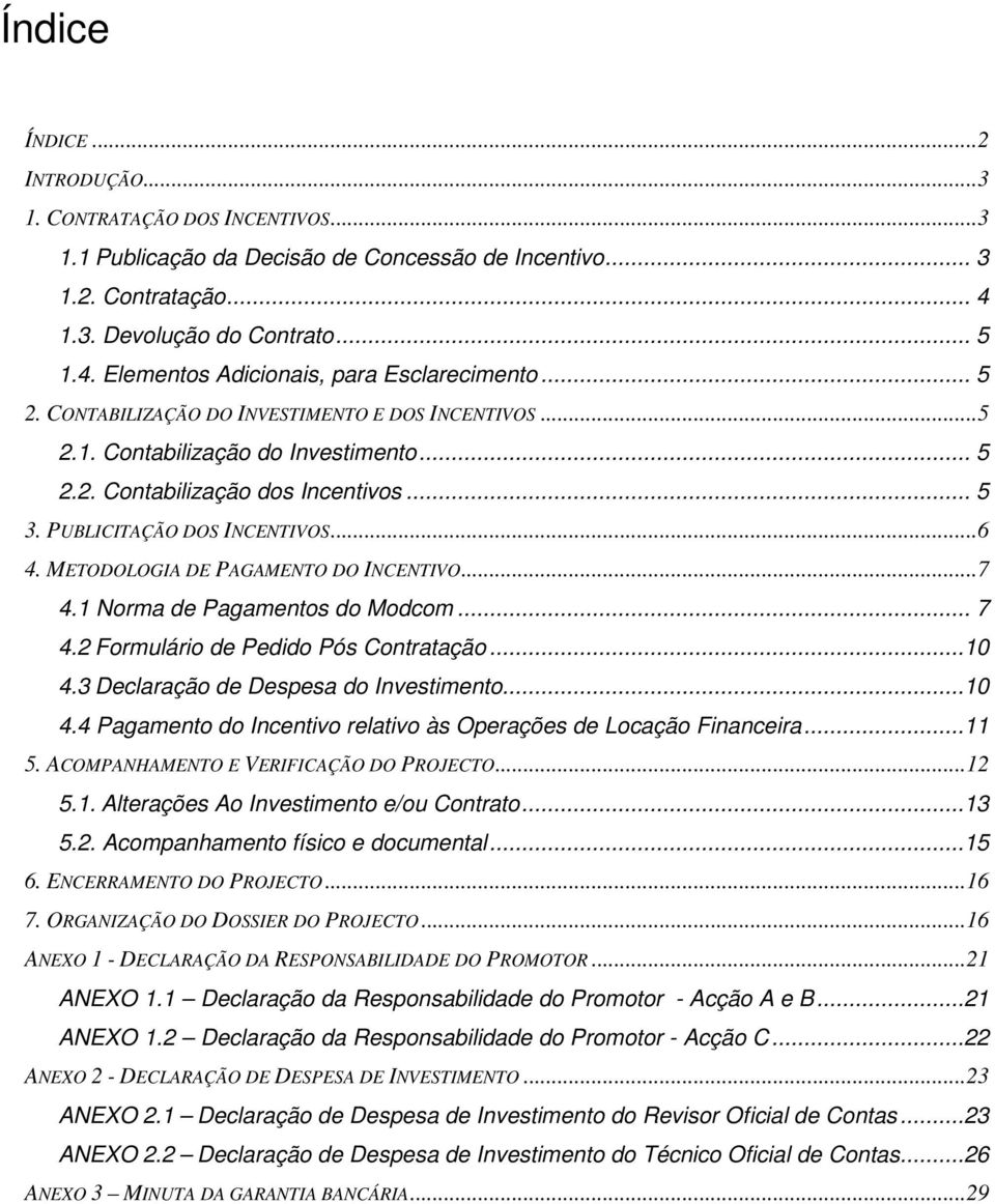 METODOLOGIA DE PAGAMENTO DO INCENTIVO...7 4.1 Norma de Pagamentos do Modcom... 7 4.2 Formulário de Pedido Pós Contratação...10 4.3 Declaração de Despesa do Investimento...10 4.4 Pagamento do Incentivo relativo às Operações de Locação Financeira.