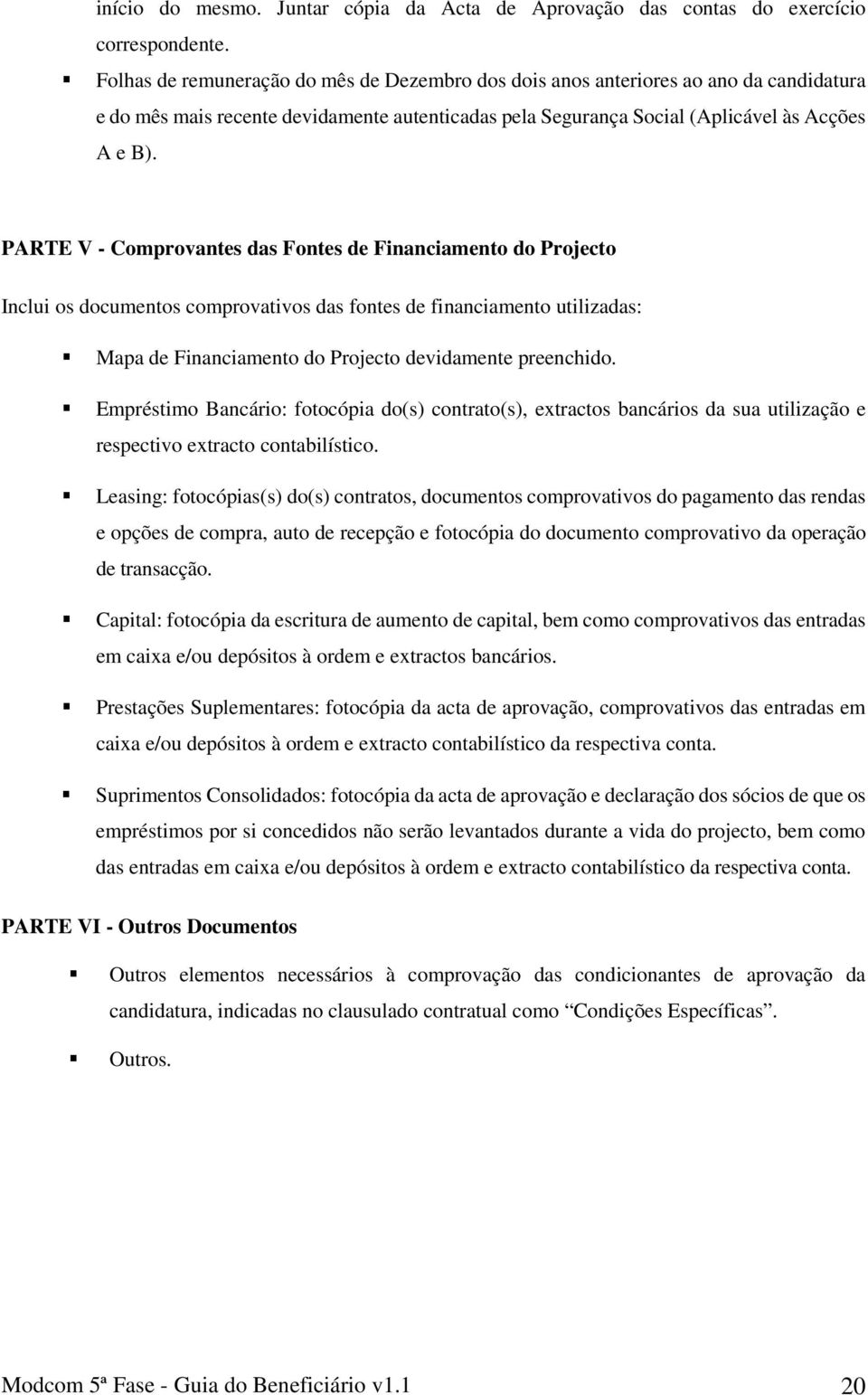 PARTE V - Comprovantes das Fontes de Financiamento do Projecto Inclui os documentos comprovativos das fontes de financiamento utilizadas: Mapa de Financiamento do Projecto devidamente preenchido.