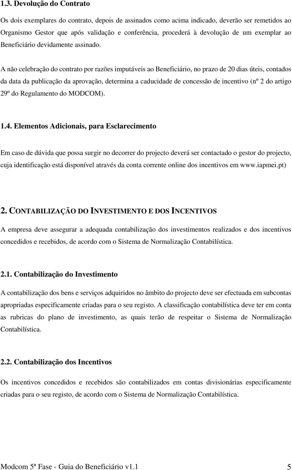 A não celebração do contrato por razões imputáveis ao Beneficiário, no prazo de 20 dias úteis, contados da data da publicação da aprovação, determina a caducidade de concessão de incentivo (nº 2 do