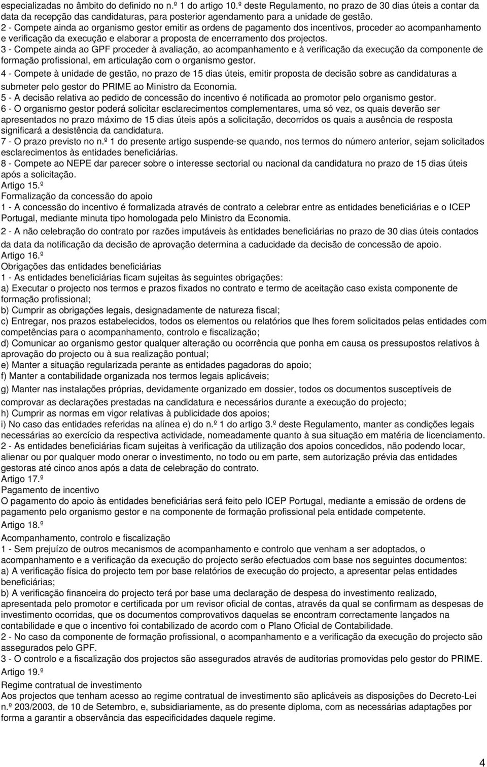 2 - Compete ainda ao organismo gestor emitir as ordens de pagamento dos incentivos, proceder ao acompanhamento e verificação da execução e elaborar a proposta de encerramento dos projectos.