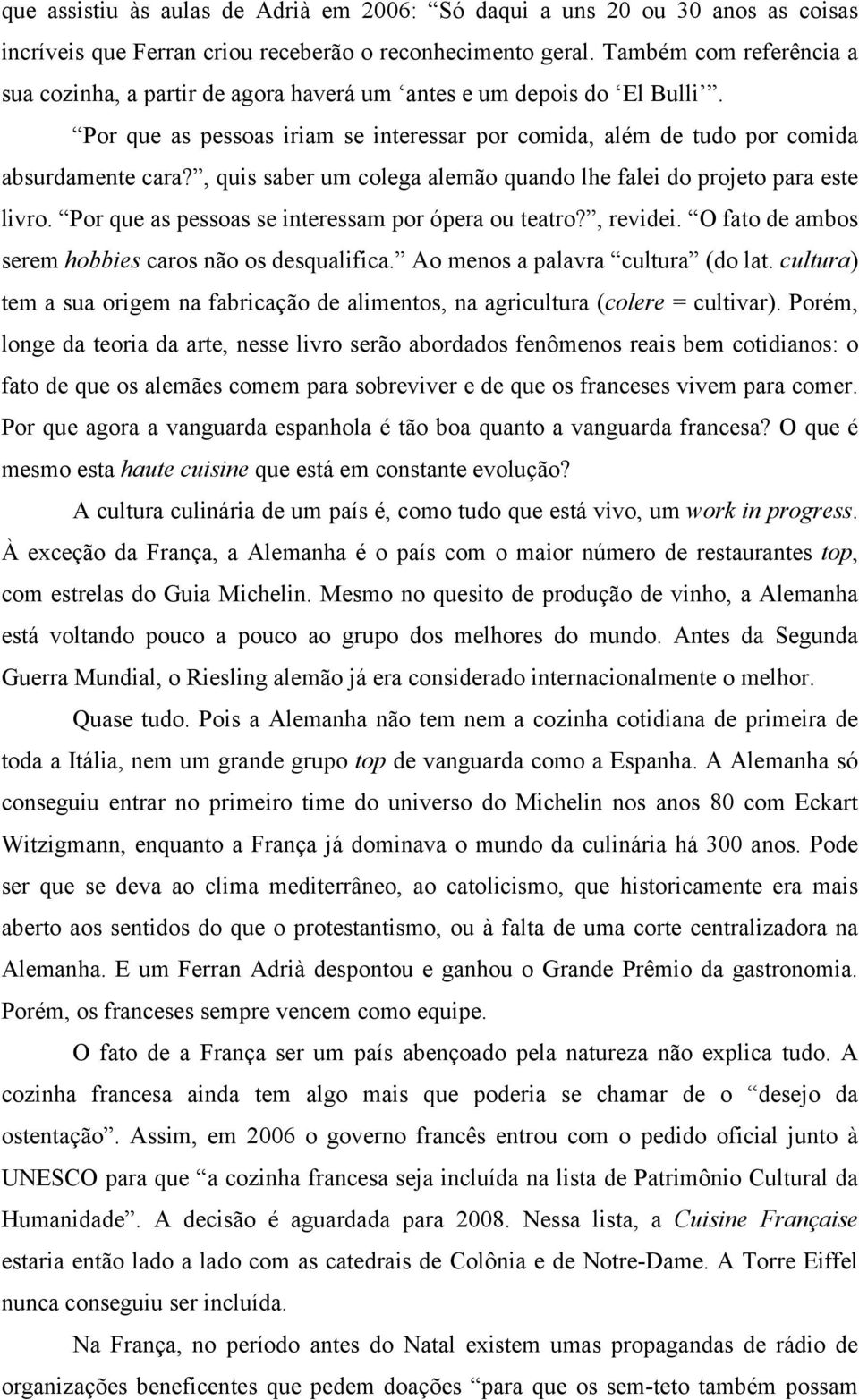 , quis saber um colega alemão quando lhe falei do projeto para este livro. Por que as pessoas se interessam por ópera ou teatro?, revidei. O fato de ambos serem hobbies caros não os desqualifica.