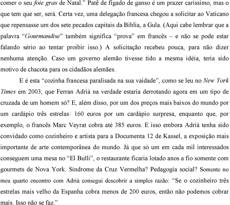 (Aqui cabe lembrar que a palavra Gourmandise também significa prova em francês e não se pode estar falando sério ao tentar proibir isso.) A solicitação recebeu pouca, para não dizer nenhuma atenção.