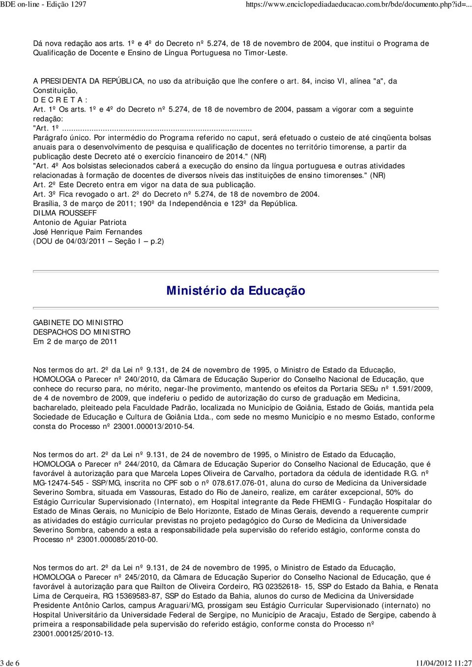 84, inciso VI, alínea "a", da Constituição, D E C R E T A : Art. 1º Os arts. 1º e 4º do Decreto nº 5.274, de 18 de novembro de 2004, passam a vigorar com a seguinte redação: "Art. 1º... Parágrafo único.