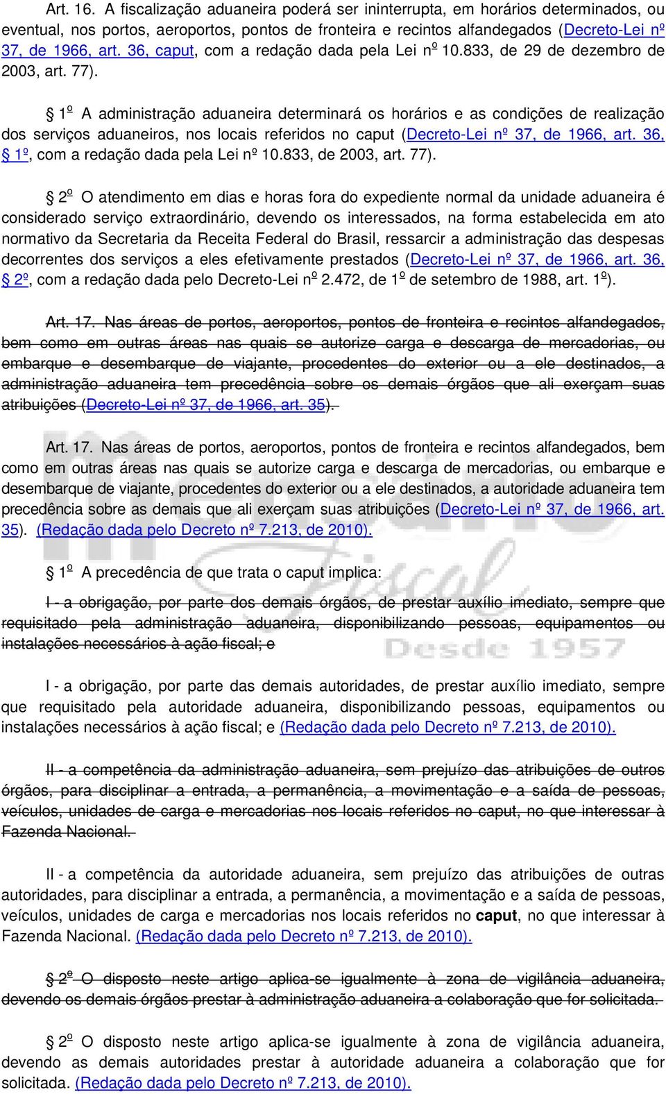 1 o A administração aduaneira determinará os horários e as condições de realização dos serviços aduaneiros, nos locais referidos no caput (Decreto-Lei nº 37, de 1966, art.