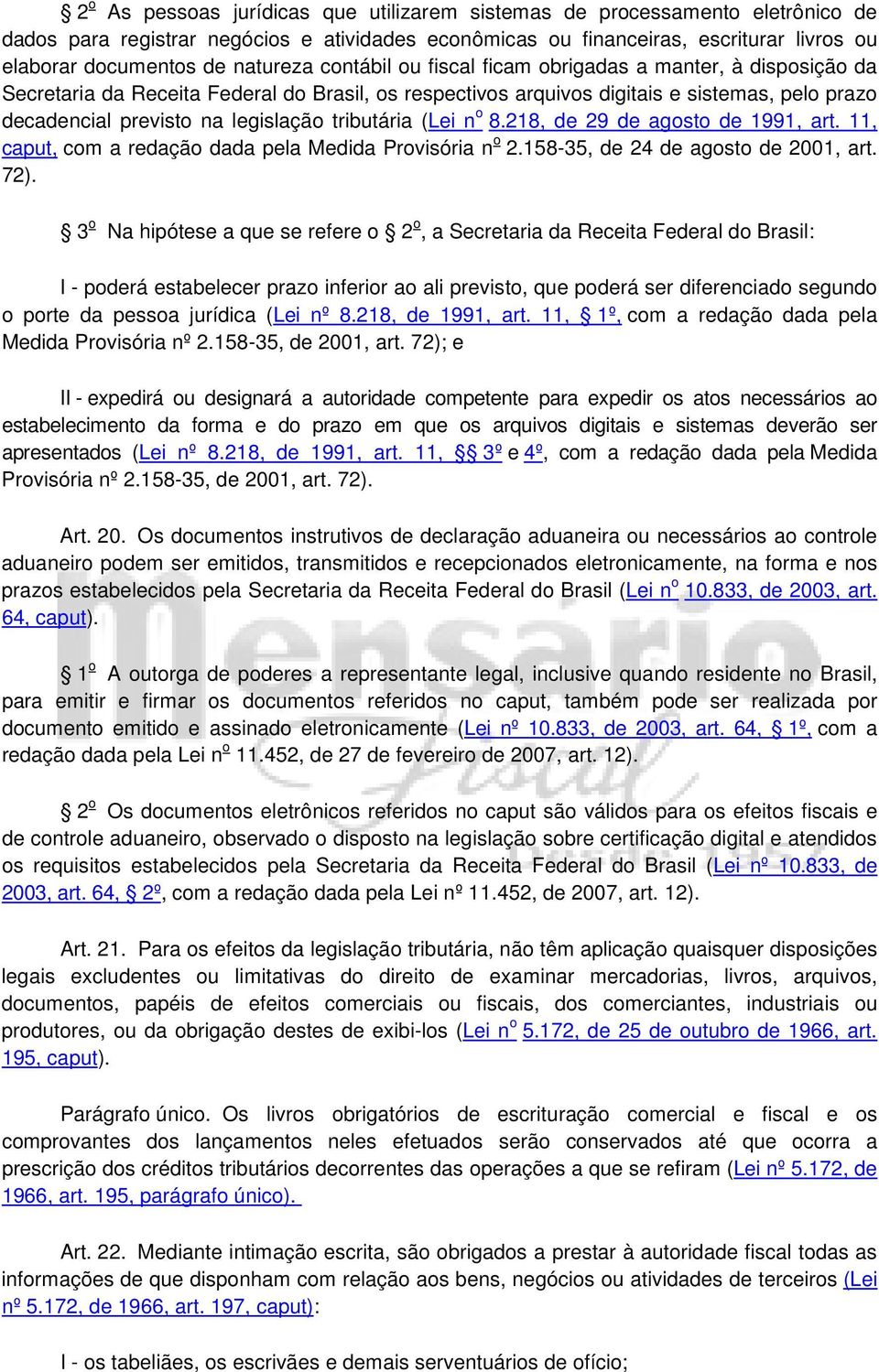 legislação tributária (Lei n o 8.218, de 29 de agosto de 1991, art. 11, caput, com a redação dada pela Medida Provisória n o 2.158-35, de 24 de agosto de 2001, art. 72).