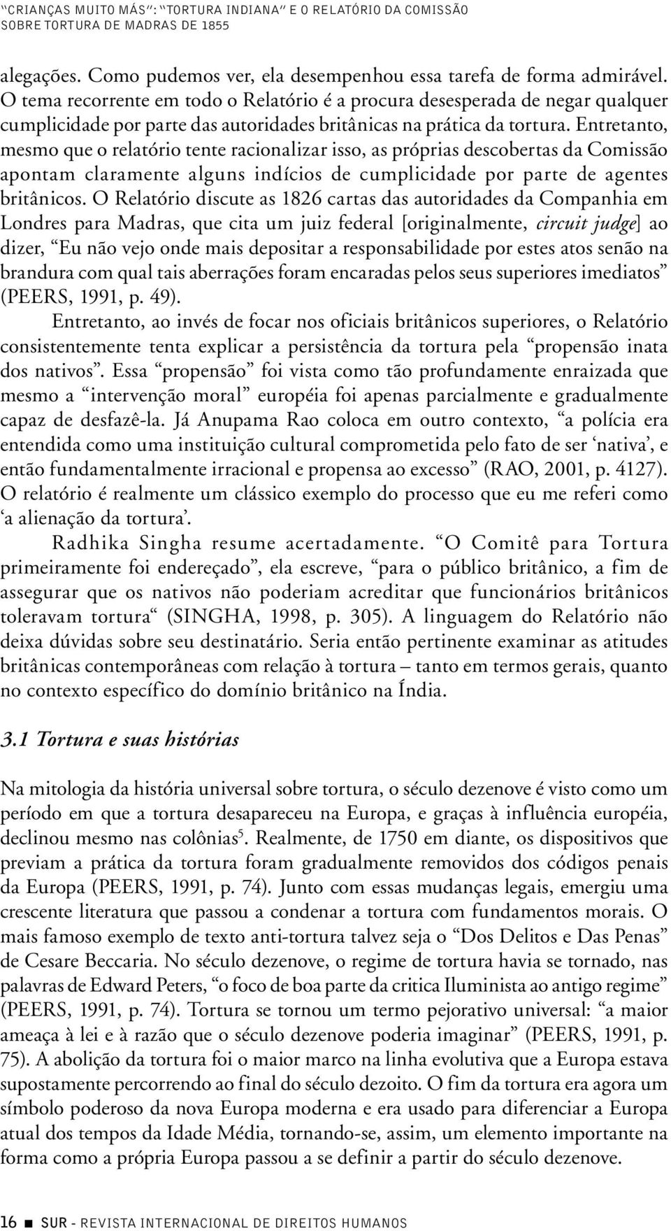 Entretanto, mesmo que o relatório tente racionalizar isso, as próprias descobertas da Comissão apontam claramente alguns indícios de cumplicidade por parte de agentes britânicos.