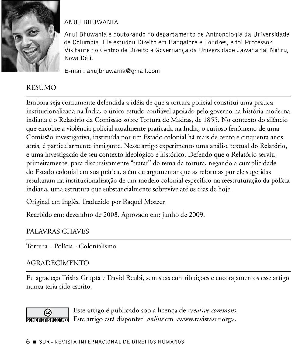 com RESUMO Embora seja comumente defendida a idéia de que a tortura policial constitui uma prática institucionalizada na Índia, o único estudo confiável apoiado pelo governo na história moderna