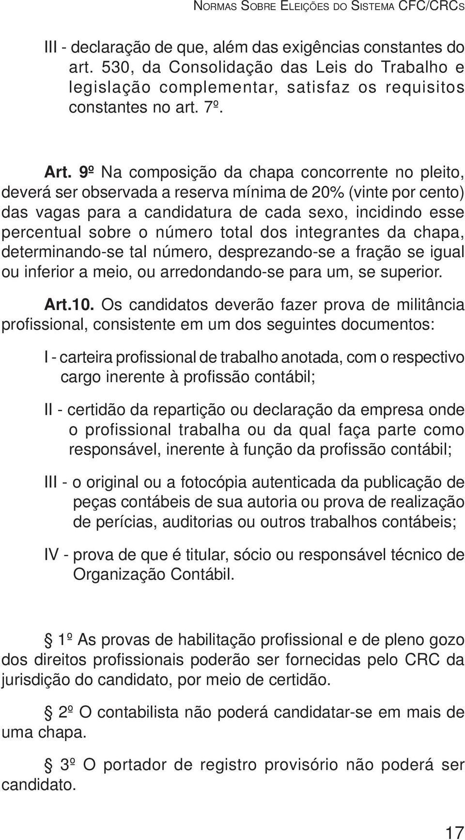 9º Na composição da chapa concorrente no pleito, deverá ser observada a reserva mínima de 20% (vinte por cento) das vagas para a candidatura de cada sexo, incidindo esse percentual sobre o número