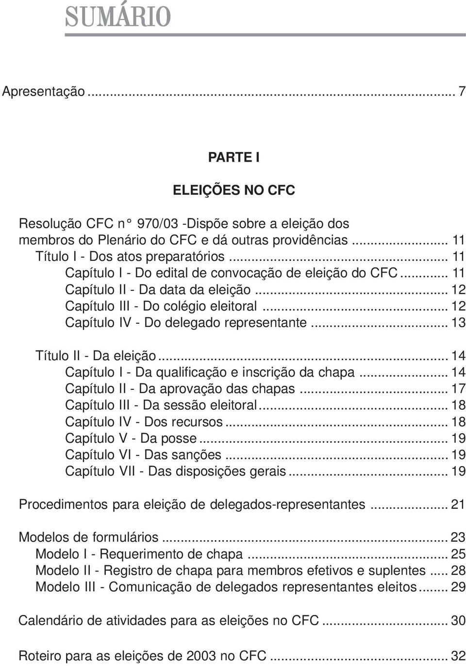 .. 13 Título II - Da eleição... 14 Capítulo I - Da qualificação e inscrição da chapa... 14 Capítulo II - Da aprovação das chapas... 17 Capítulo III - Da sessão eleitoral.