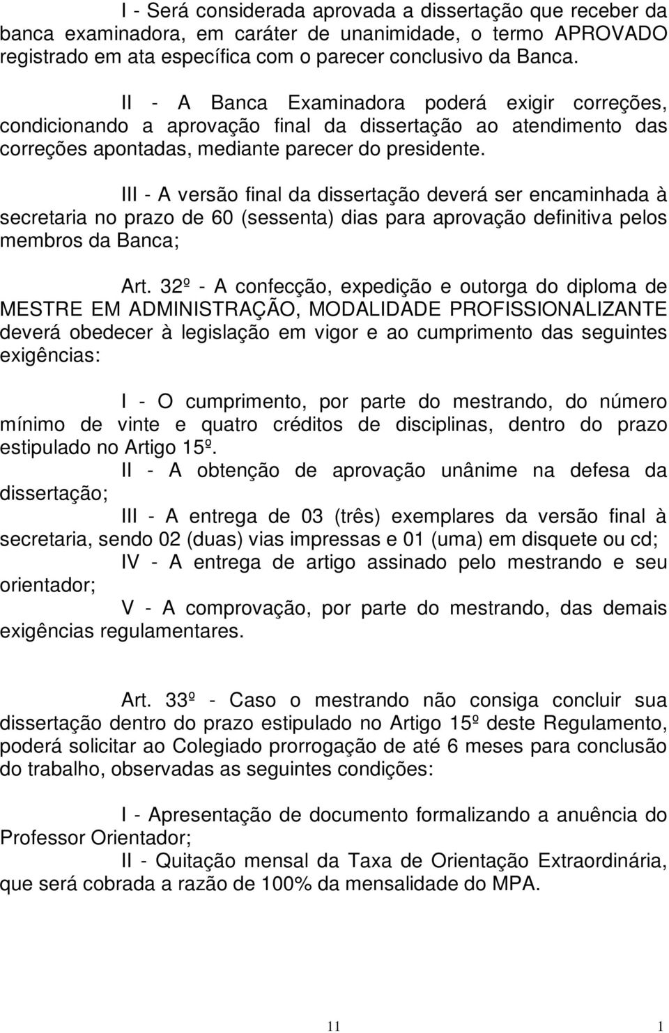 III - A versão final da dissertação deverá ser encaminhada à secretaria no prazo de 60 (sessenta) dias para aprovação definitiva pelos membros da Banca; Art.