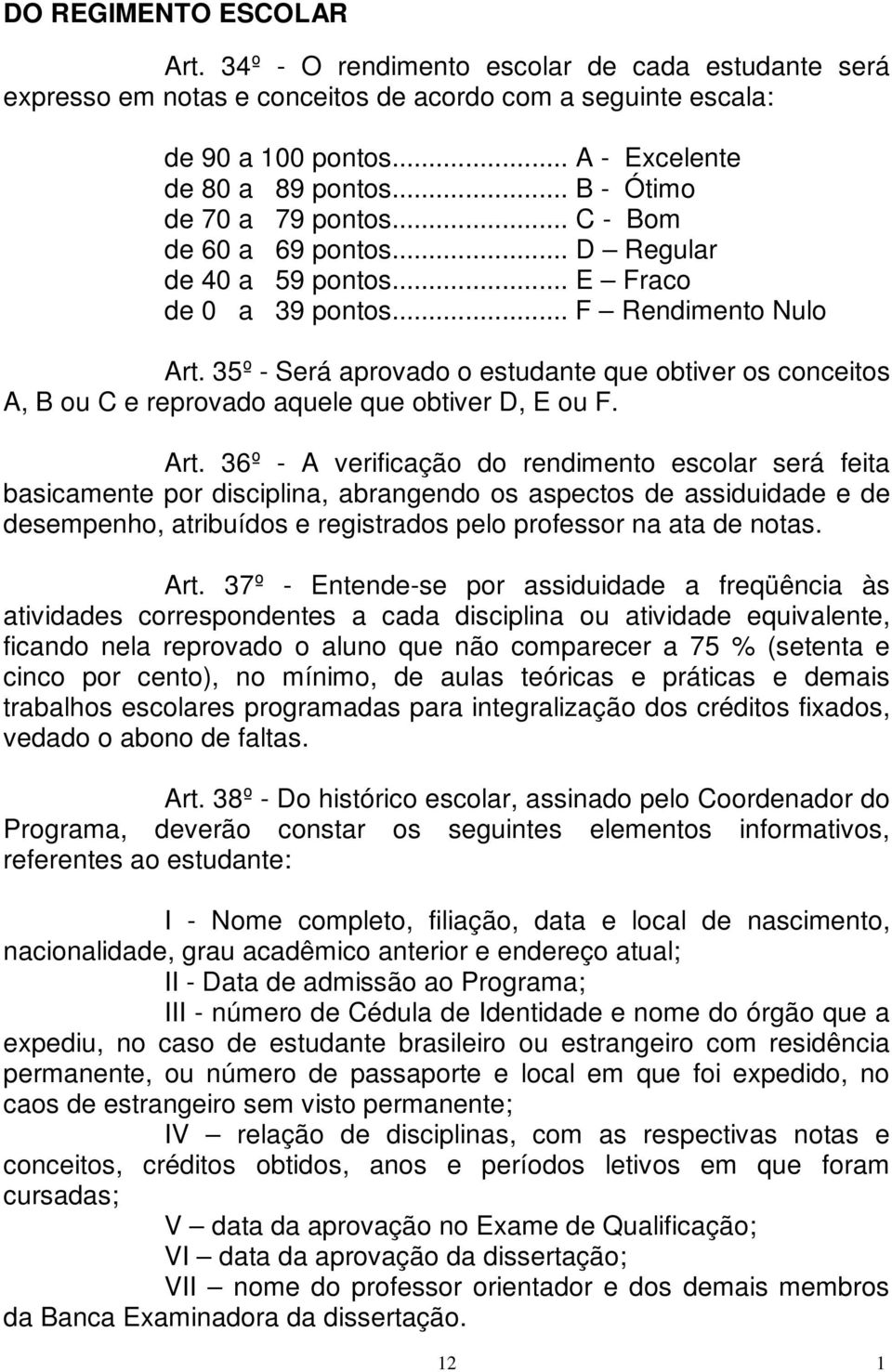 35º - Será aprovado o estudante que obtiver os conceitos A, B ou C e reprovado aquele que obtiver D, E ou F. Art.