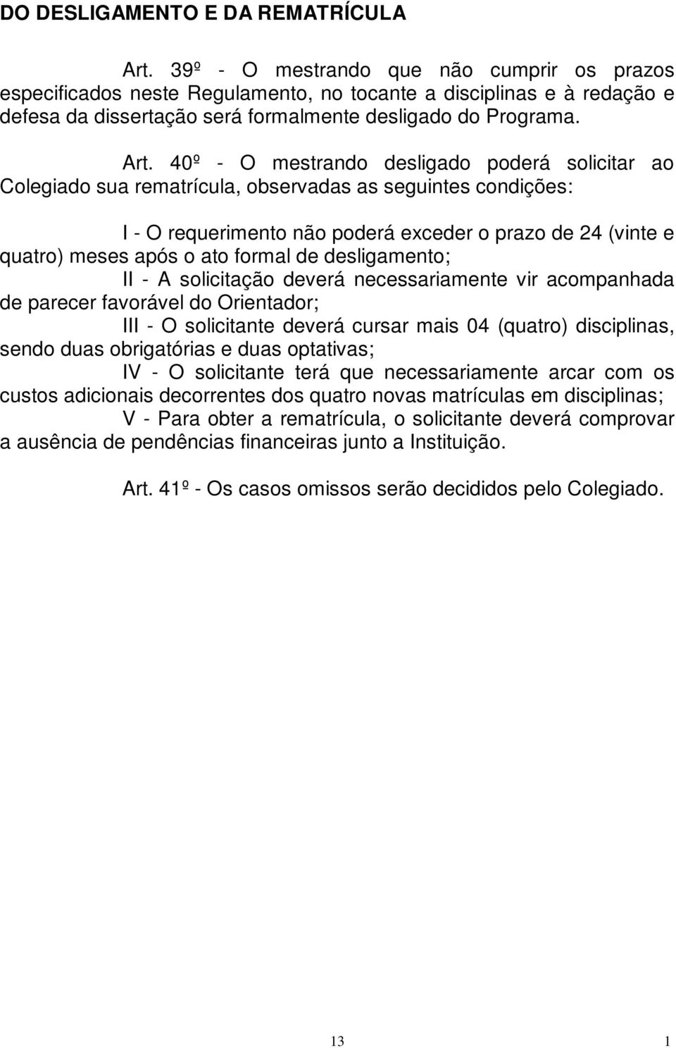 40º - O mestrando desligado poderá solicitar ao Colegiado sua rematrícula, observadas as seguintes condições: I - O requerimento não poderá exceder o prazo de 24 (vinte e quatro) meses após o ato