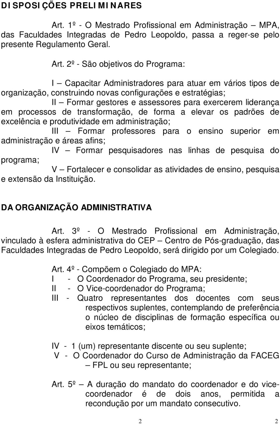 2º - São objetivos do Programa: I Capacitar Administradores para atuar em vários tipos de organização, construindo novas configurações e estratégias; II Formar gestores e assessores para exercerem