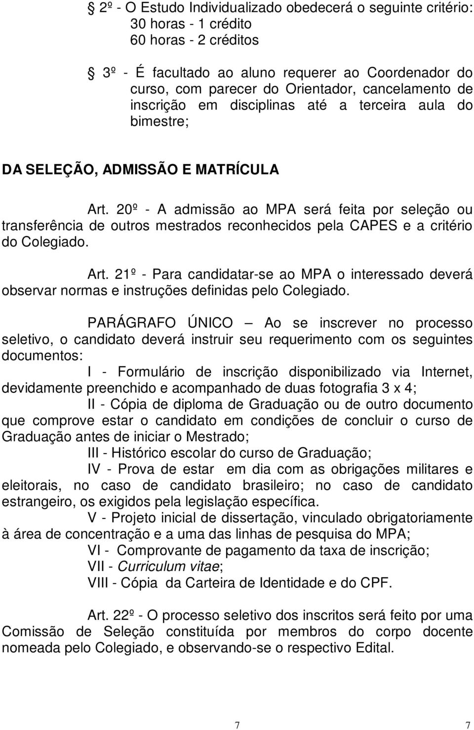 20º - A admissão ao MPA será feita por seleção ou transferência de outros mestrados reconhecidos pela CAPES e a critério do Colegiado. Art.