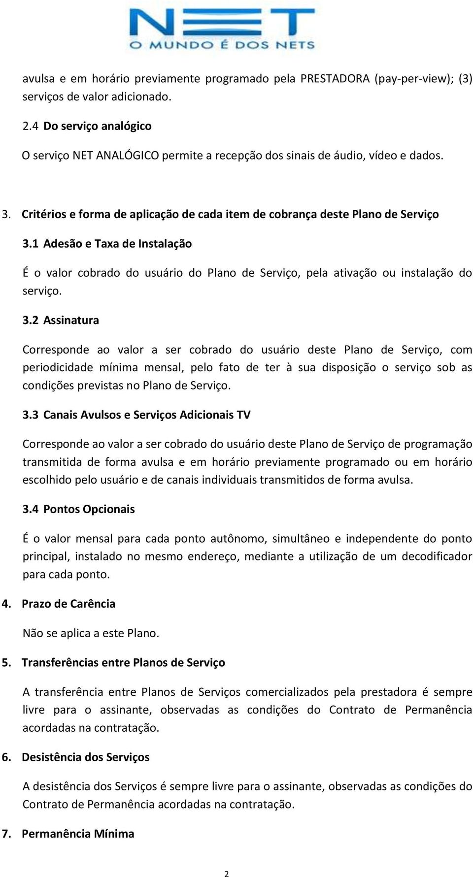 1 Adesão e Taxa de Instalação É o valor cobrado do usuário do Plano de Serviço, pela ativação ou instalação do serviço. 3.