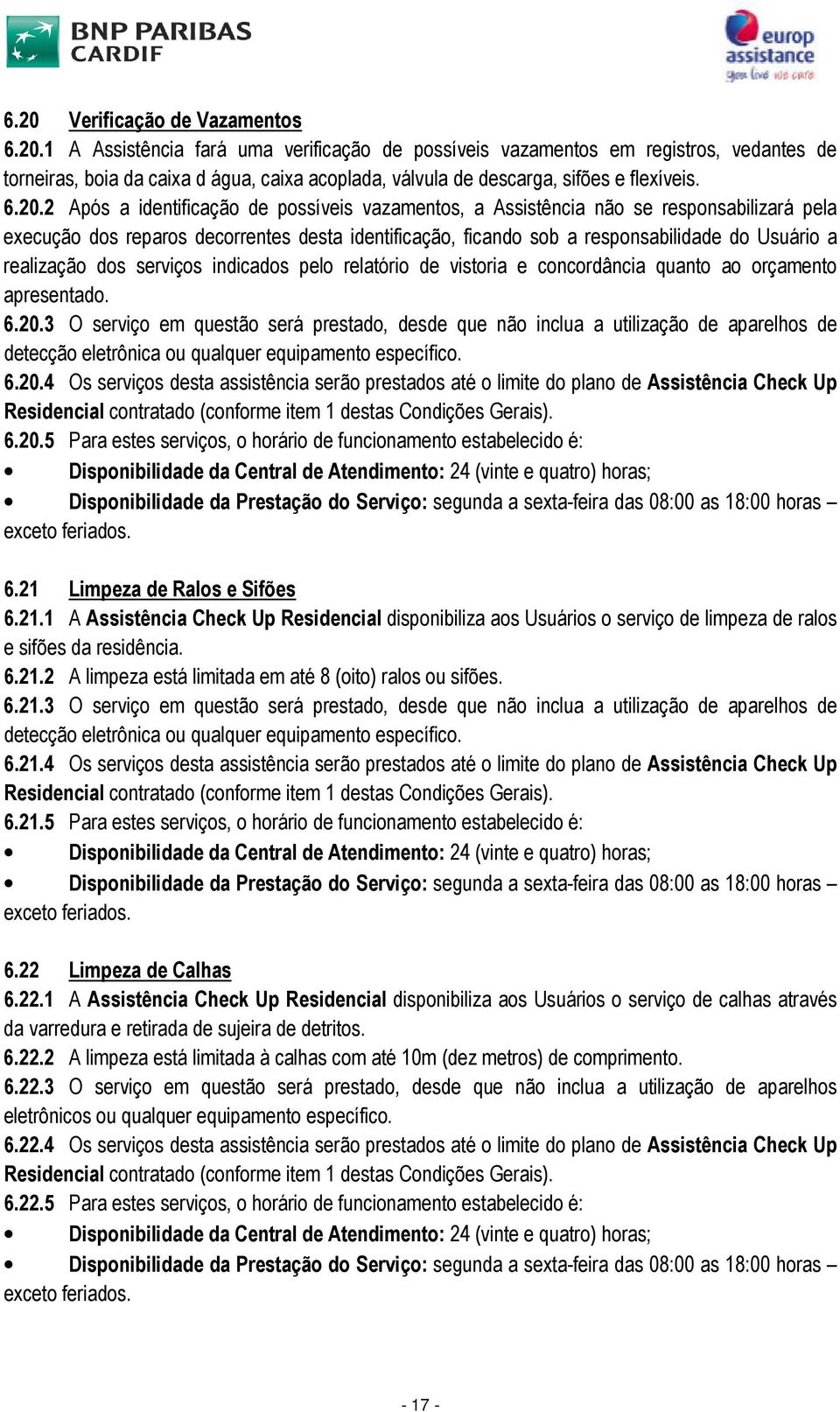 realização dos serviços indicados pelo relatório de vistoria e concordância quanto ao orçamento apresentado. 6.20.