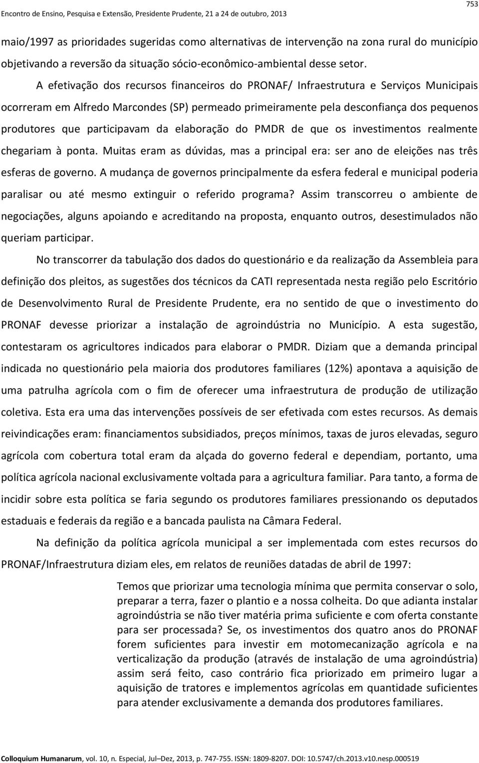 participavam da elaboração do PMDR de que os investimentos realmente chegariam à ponta. Muitas eram as dúvidas, mas a principal era: ser ano de eleições nas três esferas de governo.