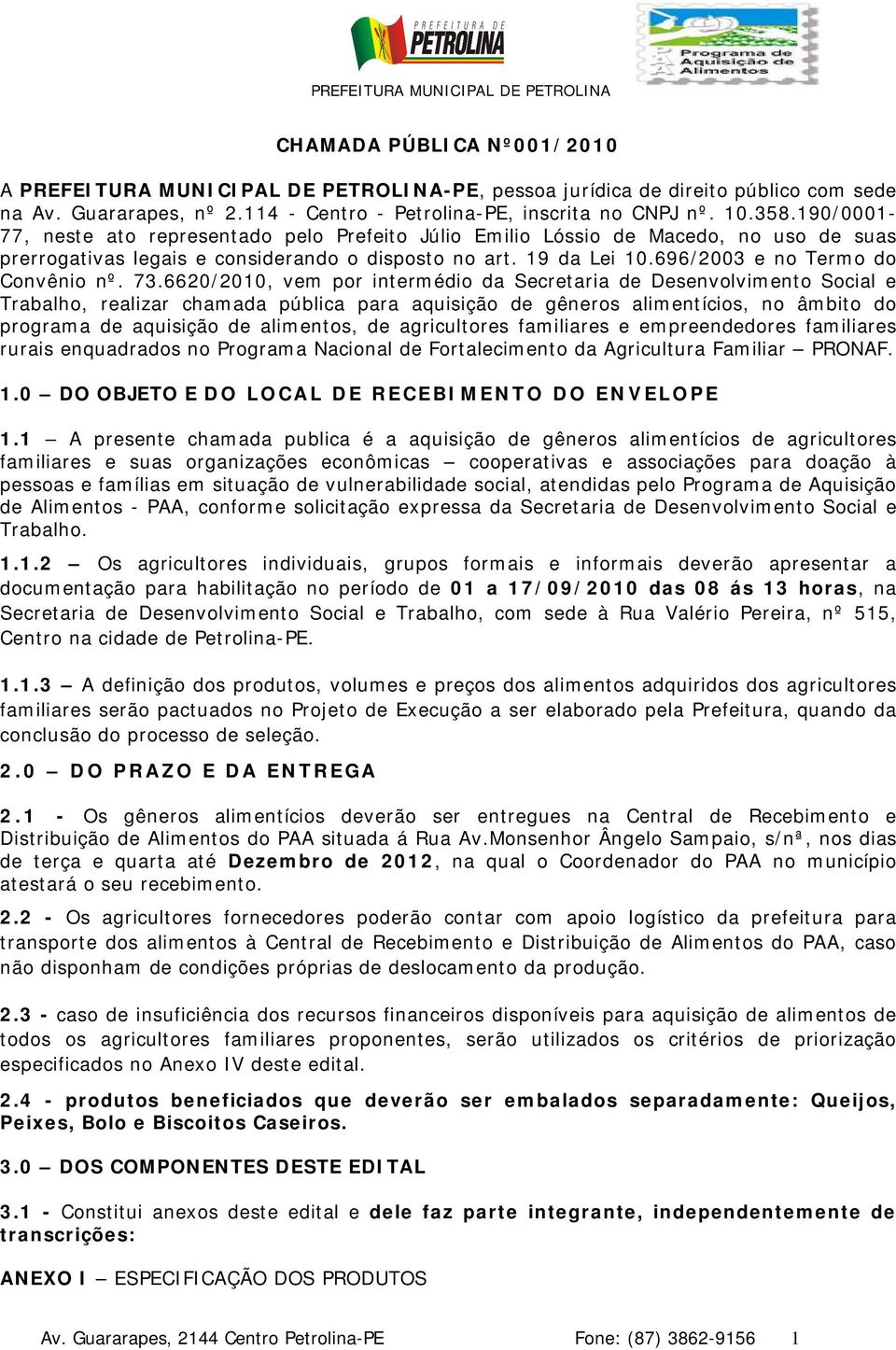 73.6620/2010, vem por intermédio da Secretaria de Desenvolvimento Social e Trabalho, realizar chamada pública para aquisição de gêneros alimentícios, no âmbito do programa de aquisição de alimentos,