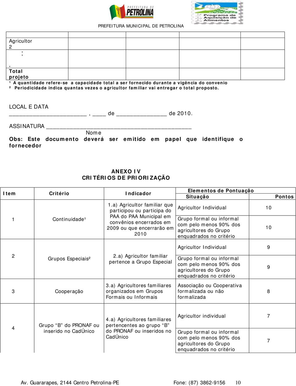 LOCAL E DATA, de de 2010. ASSINATURA Nome Obs: Este documento deverá ser emitido em papel que identifique o fornecedor ANEXO IV CRITÉRIOS DE PRIORIZAÇÃO Item Critério Indicador 1 Continuidade¹ 1.