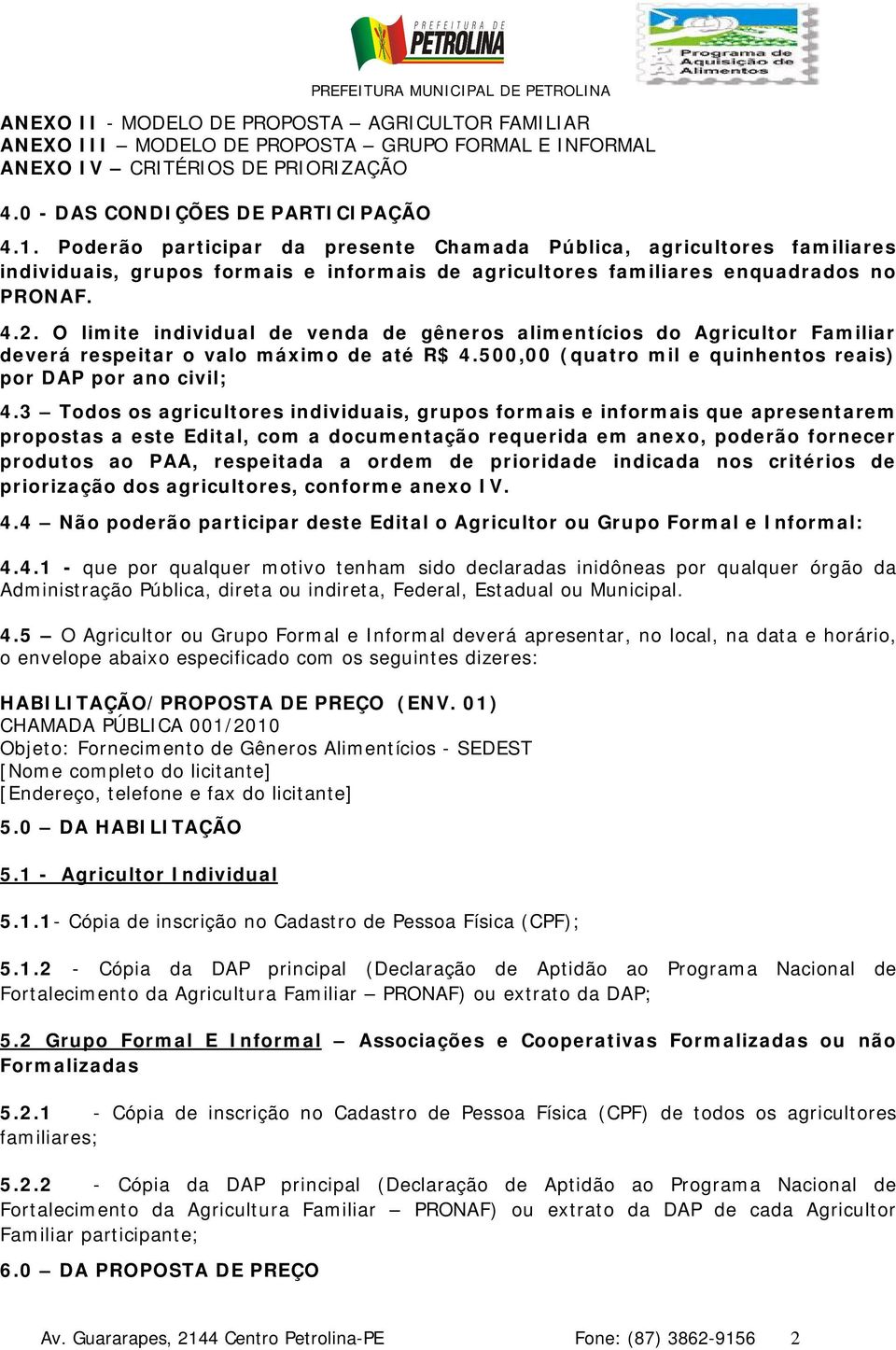 O limite individual de venda de gêneros alimentícios do Agricultor Familiar deverá respeitar o valo máximo de até R$ 4.500,00 (quatro mil e quinhentos reais) por DAP por ano civil; 4.