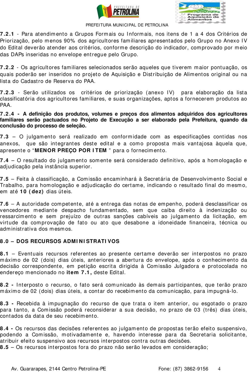 2 - Os agricultores familiares selecionados serão aqueles que tiverem maior pontuação, os quais poderão ser inseridos no projeto de Aquisição e Distribuição de Alimentos original ou na lista do