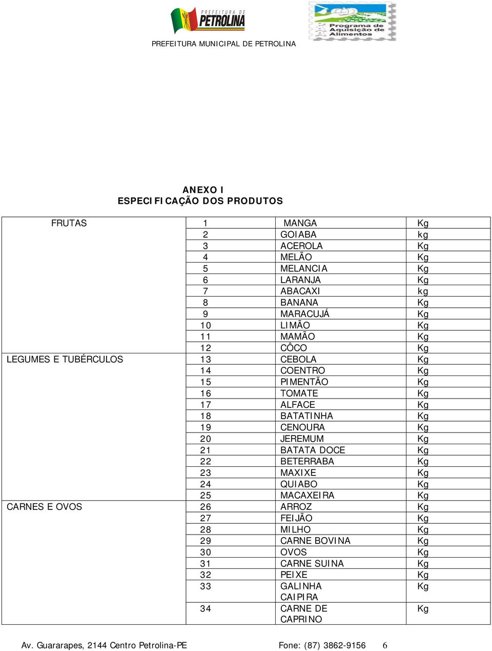 BATATINHA 19 CENOURA 20 JEREMUM 21 BATATA DOCE 22 BETERRABA 23 MAXIXE 24 QUIABO 25 MACAXEIRA 26 ARROZ 27 FEIJÃO 28 MILHO 29 CARNE