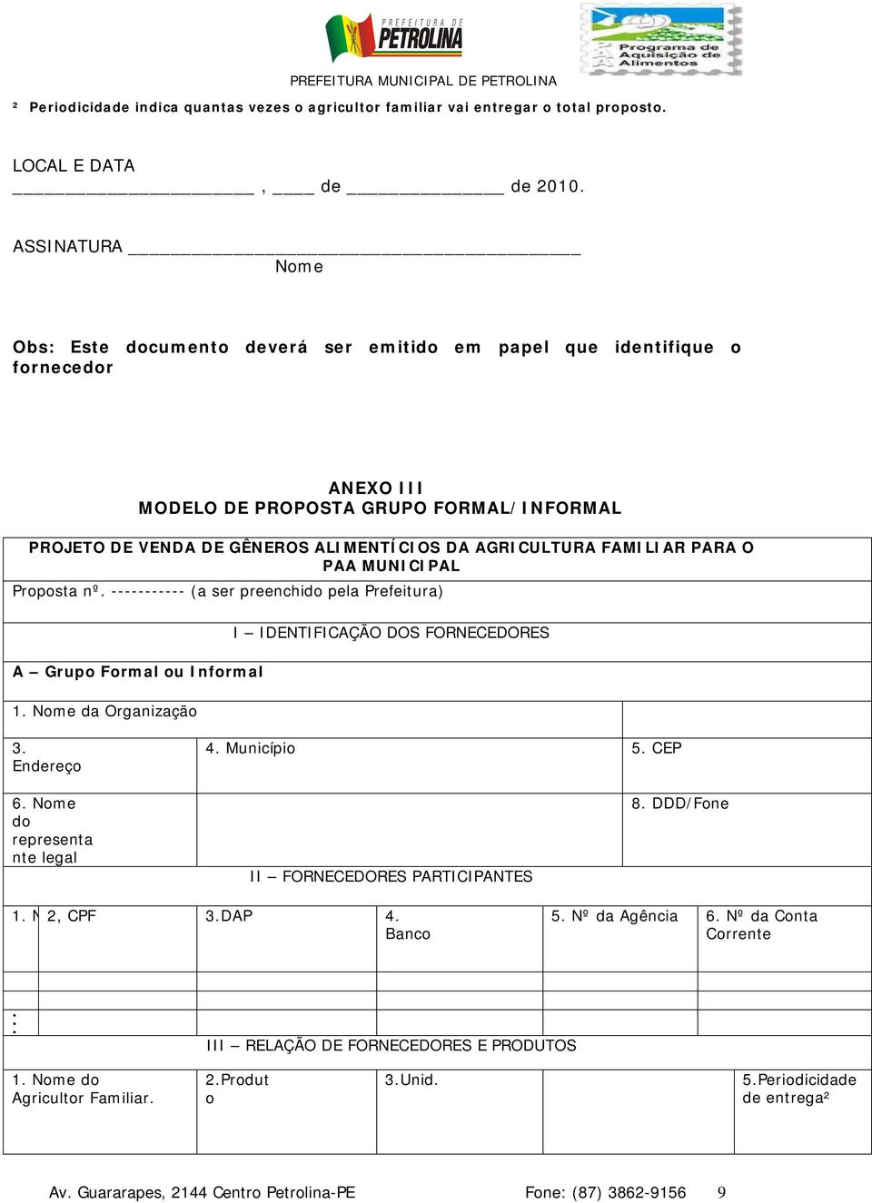 FAMILIAR PARA O PAA MUNICIPAL Proposta nº. ----------- (a ser preenchido pela Prefeitura) A Grupo Formal ou Informal 1. Nome da Organização I IDENTIFICAÇÃO DOS FORNECEDORES 3. Endereço 4. Município 5.