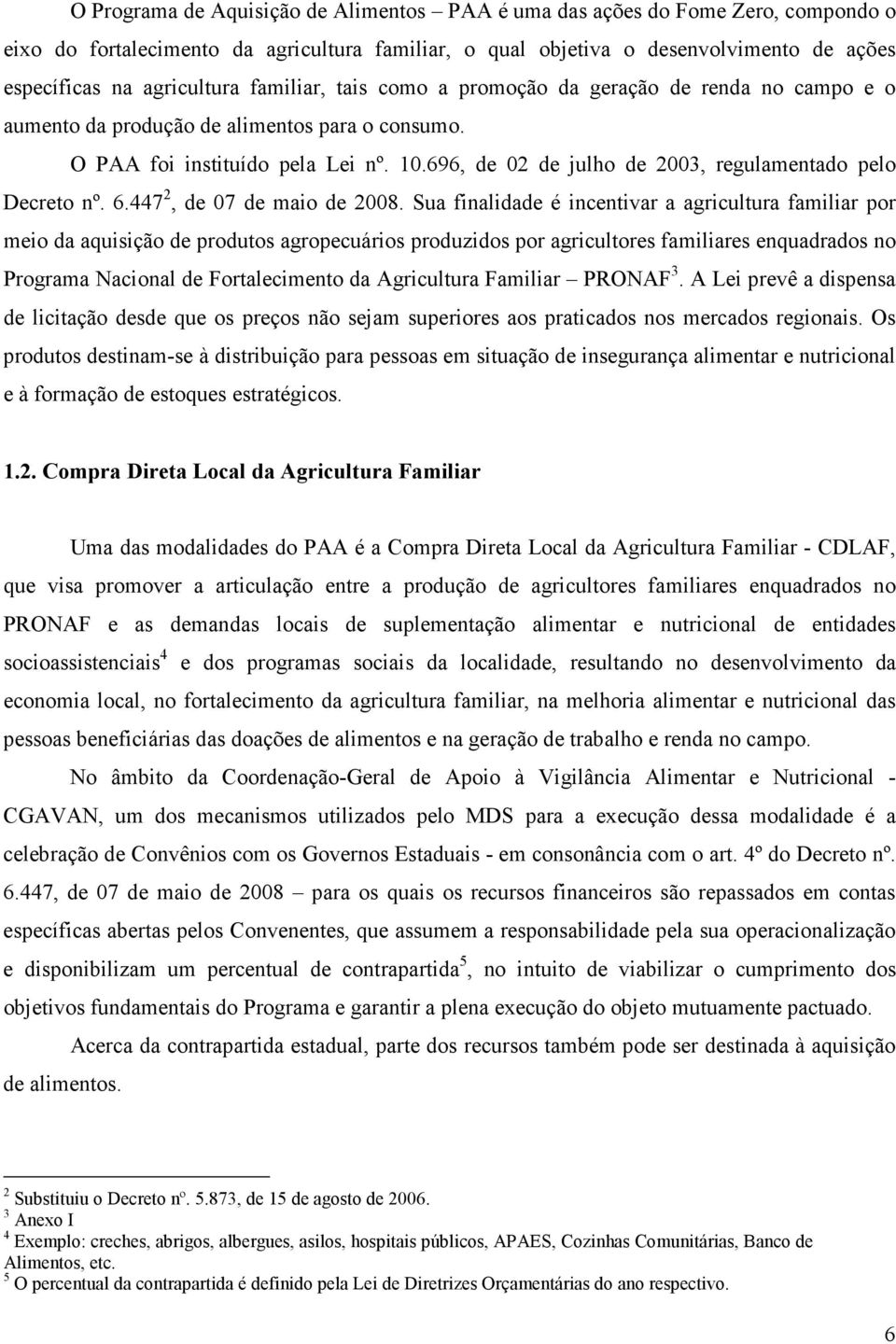 696, de 02 de julho de 2003, regulamentado pelo Decreto nº. 6.447 2, de 07 de maio de 2008.