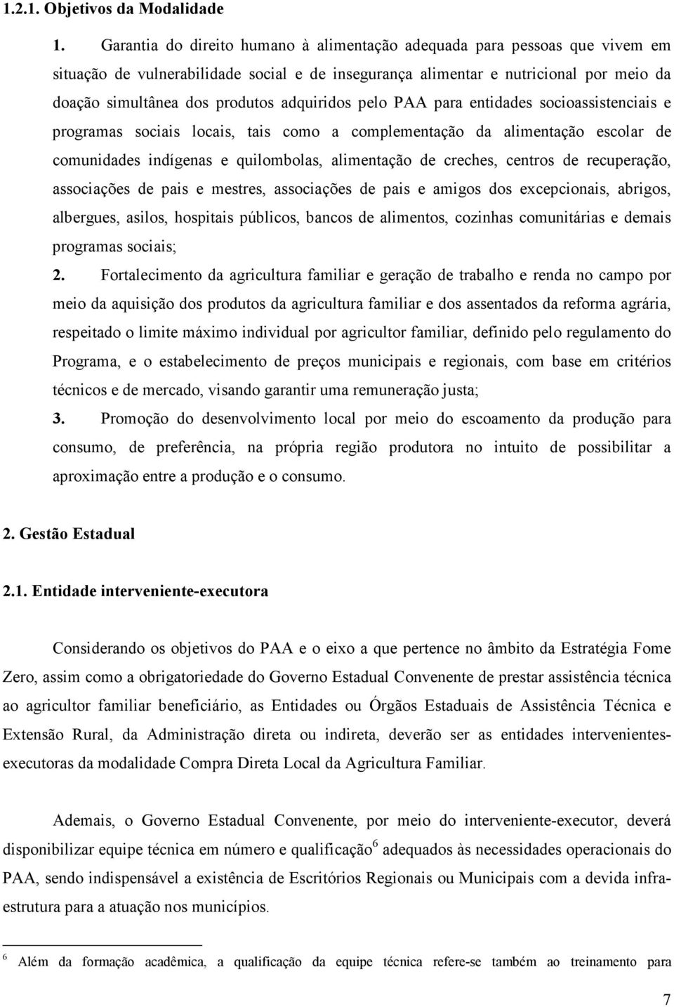 adquiridos pelo PAA para entidades socioassistenciais e programas sociais locais, tais como a complementação da alimentação escolar de comunidades indígenas e quilombolas, alimentação de creches,