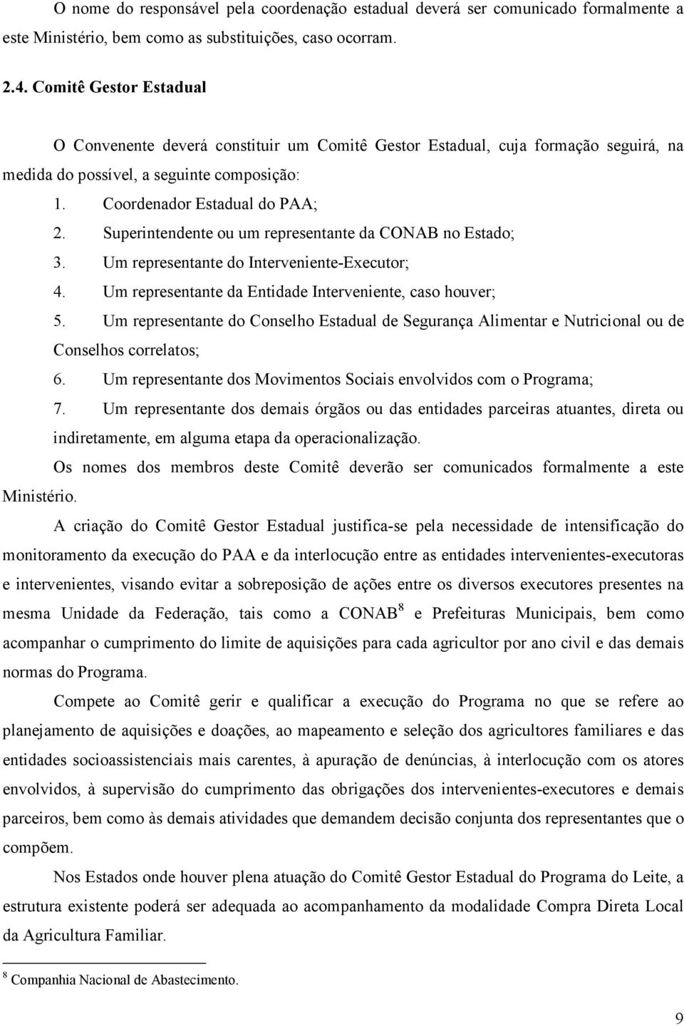 Superintendente ou um representante da CONAB no Estado; 3. Um representante do Interveniente-Executor; 4. Um representante da Entidade Interveniente, caso houver; 5.