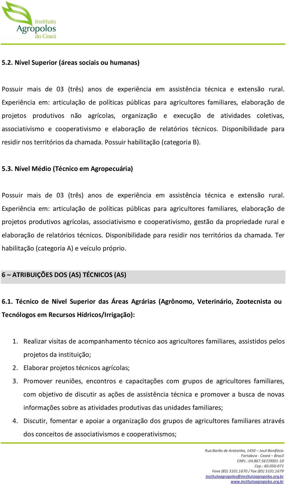 cooperativismo e elaboração de relatórios técnicos. Disponibilidade para residir nos territórios da chamada. Possuir habilitação (categoria B). 5.3.