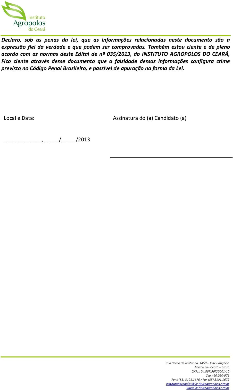 Também estou ciente e de pleno acordo com as normas deste Edital de nº 035/2013, do INSTITUTO AGROPOLOS DO CEARÁ,