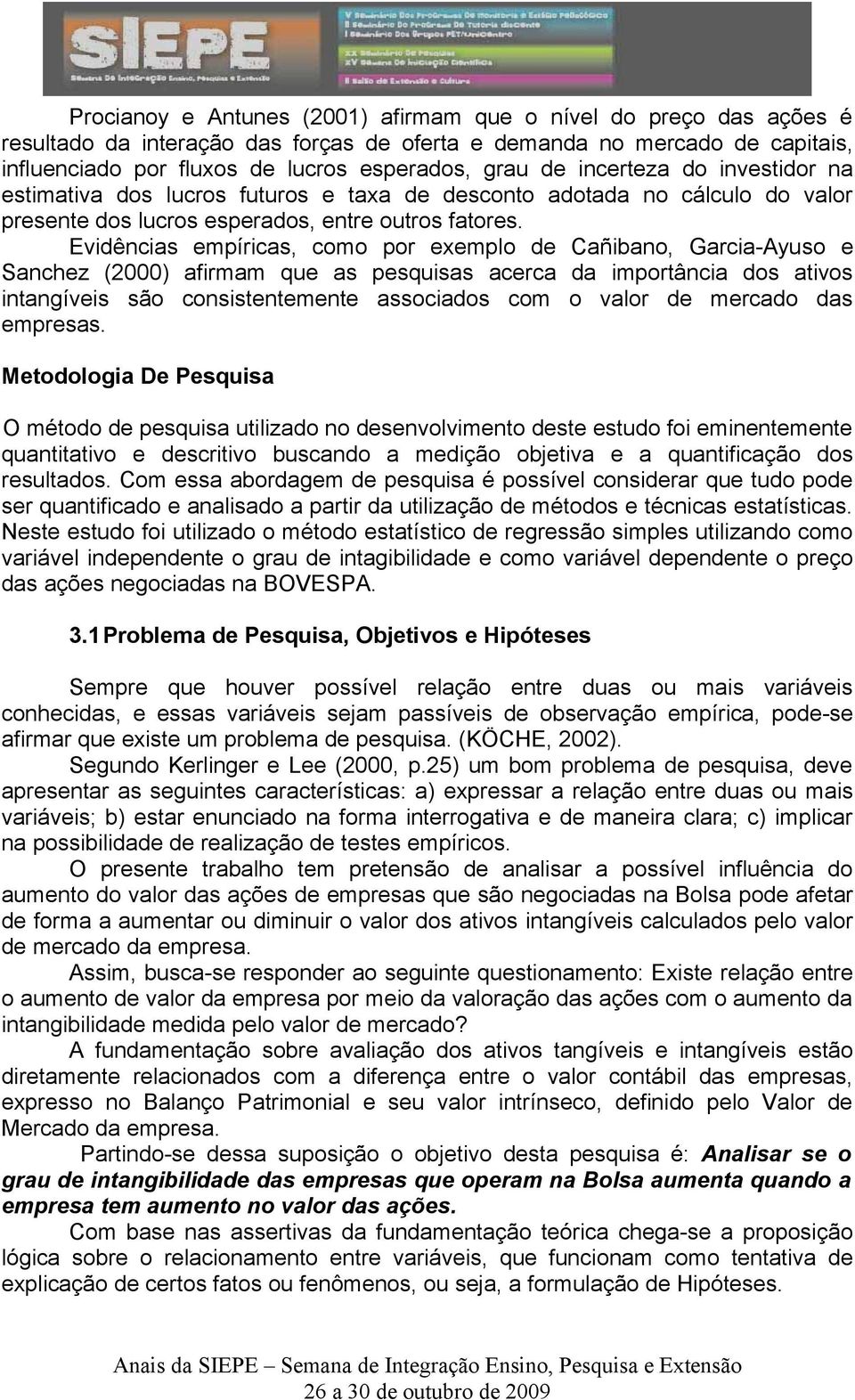 Evidências empíricas, como por exemplo de Cañibano, Garcia-Ayuso e Sanchez (2000) afirmam que as pesquisas acerca da importância dos ativos intangíveis são consistentemente associados com o valor de