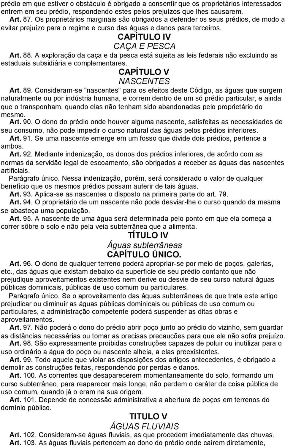 A exploração da caça e da pesca está sujeita as leis federais não excluindo as estaduais subsidiária e complementares. CAPÍTULO V NASCENTES Art. 89.